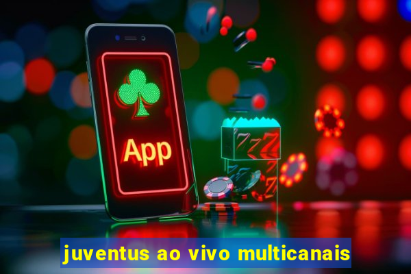 juventus ao vivo multicanais